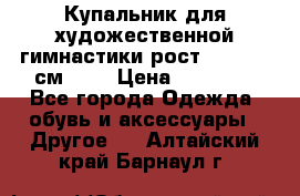 Купальник для художественной гимнастики рост 128- 134 см ))) › Цена ­ 18 000 - Все города Одежда, обувь и аксессуары » Другое   . Алтайский край,Барнаул г.